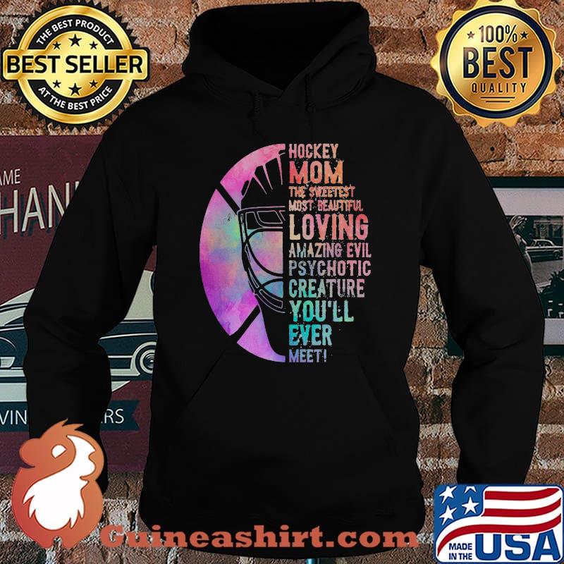 Hockey Mom The Sweetest Most Beautiful Loving Amazing Evil Psychotic Creature You'll Ever Meet Shirt Hoodie
