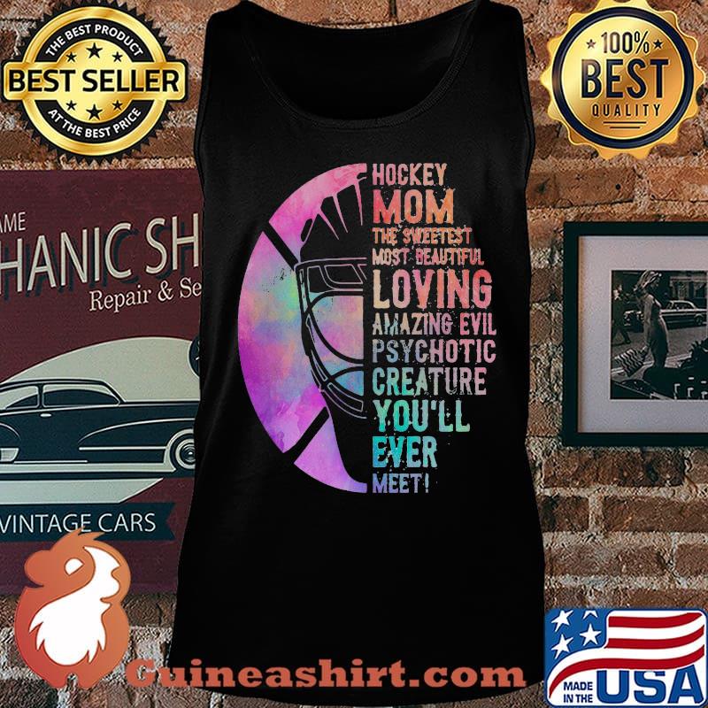 Hockey Mom The Sweetest Most Beautiful Loving Amazing Evil Psychotic Creature You'll Ever Meet Shirt Tank top