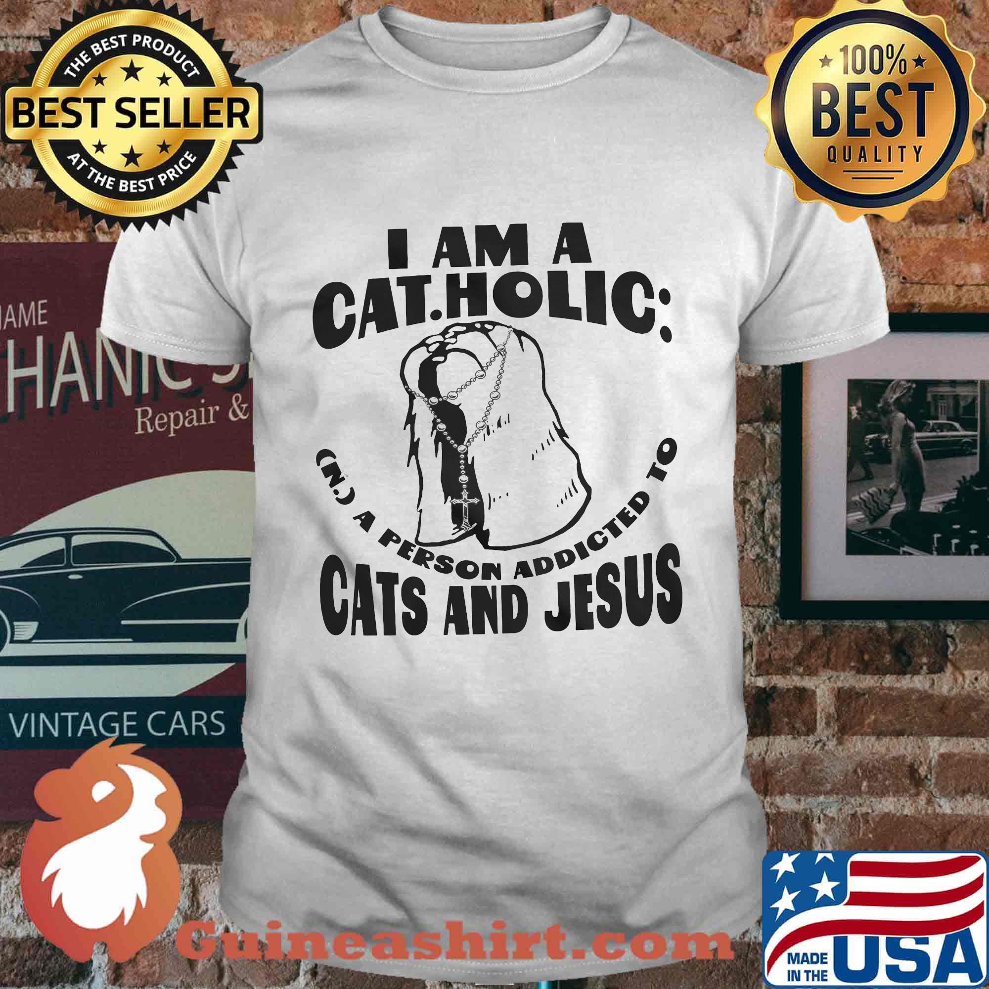 I am a catholic a person addicted to cats and jesus shirt