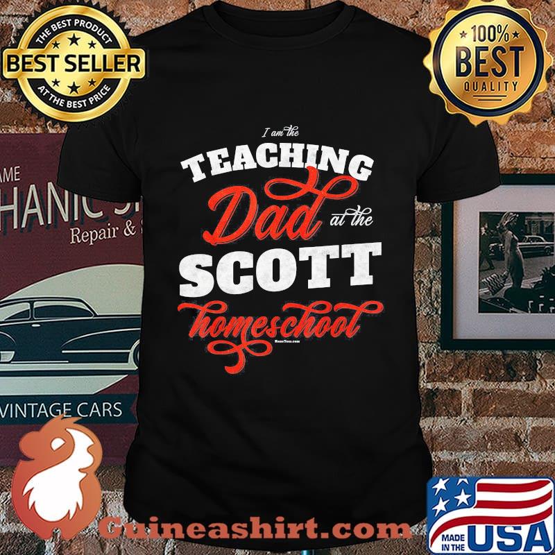 I am the teaching dad at the scott homeschool shirt