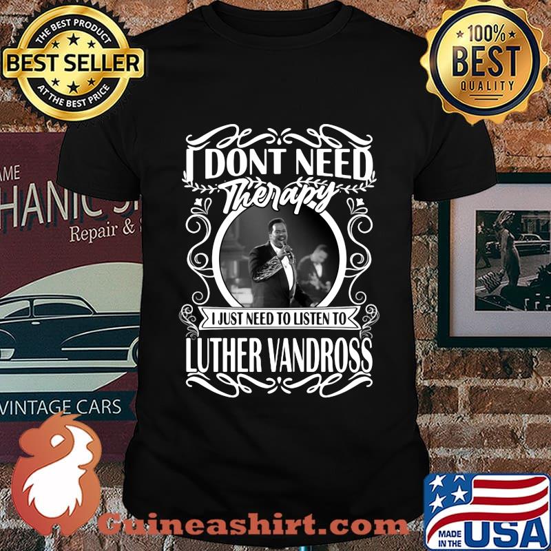 I don't need therapy i just need to listen to luther vandross shirt