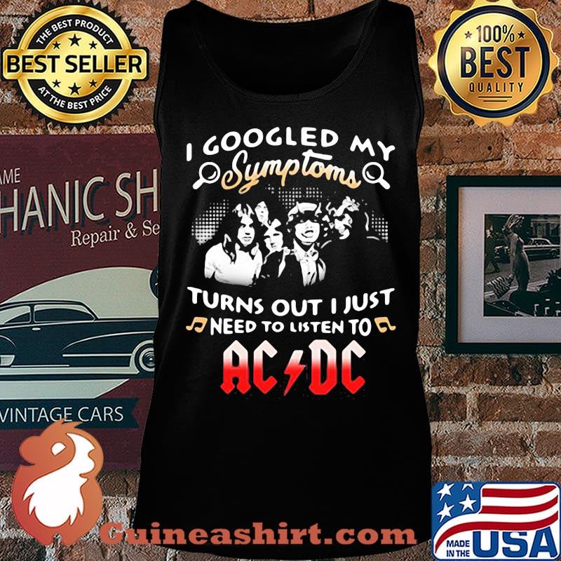 I googled my symptoms turns out I just need to listen to AC DC s Tank top