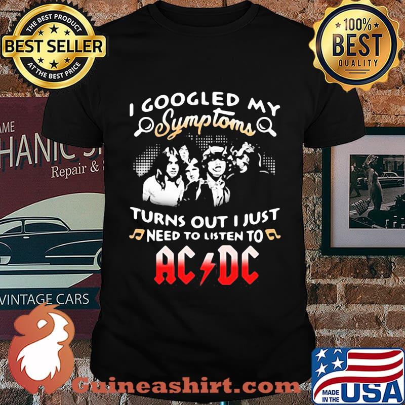I googled my symptoms turns out I just need to listen to AC DC shirt