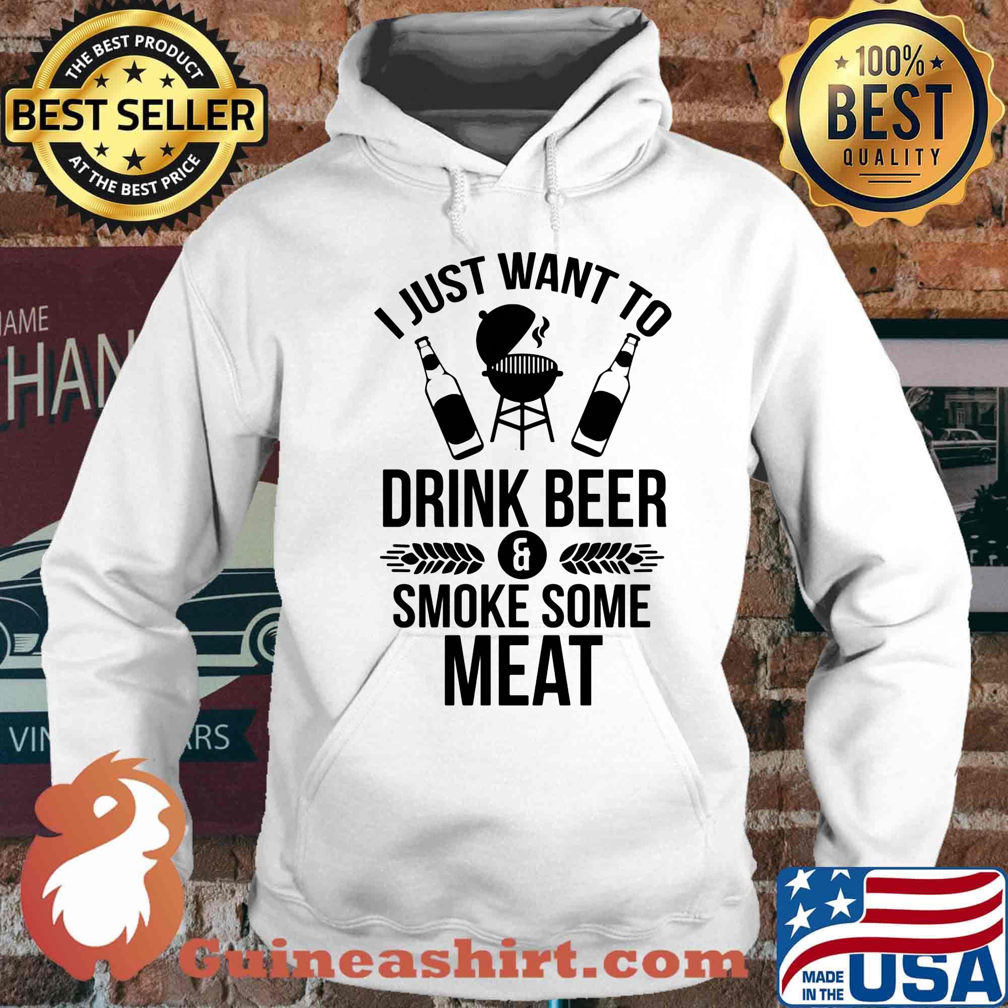 I just want to drink beer smoke some meat s Hoodie