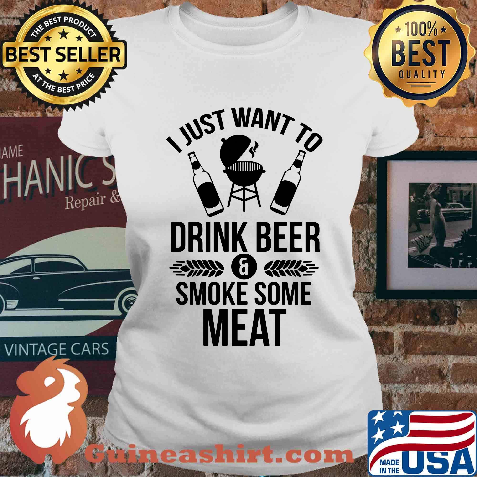 I just want to drink beer smoke some meat s Ladies tee
