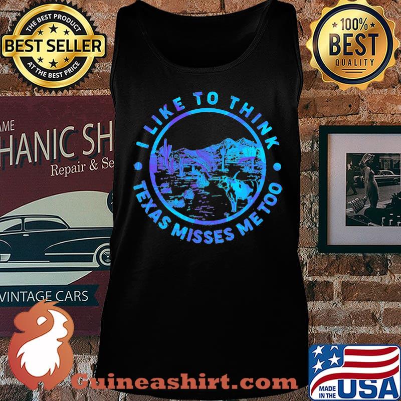 I like to think Texas misses me too Cactus s Tank top
