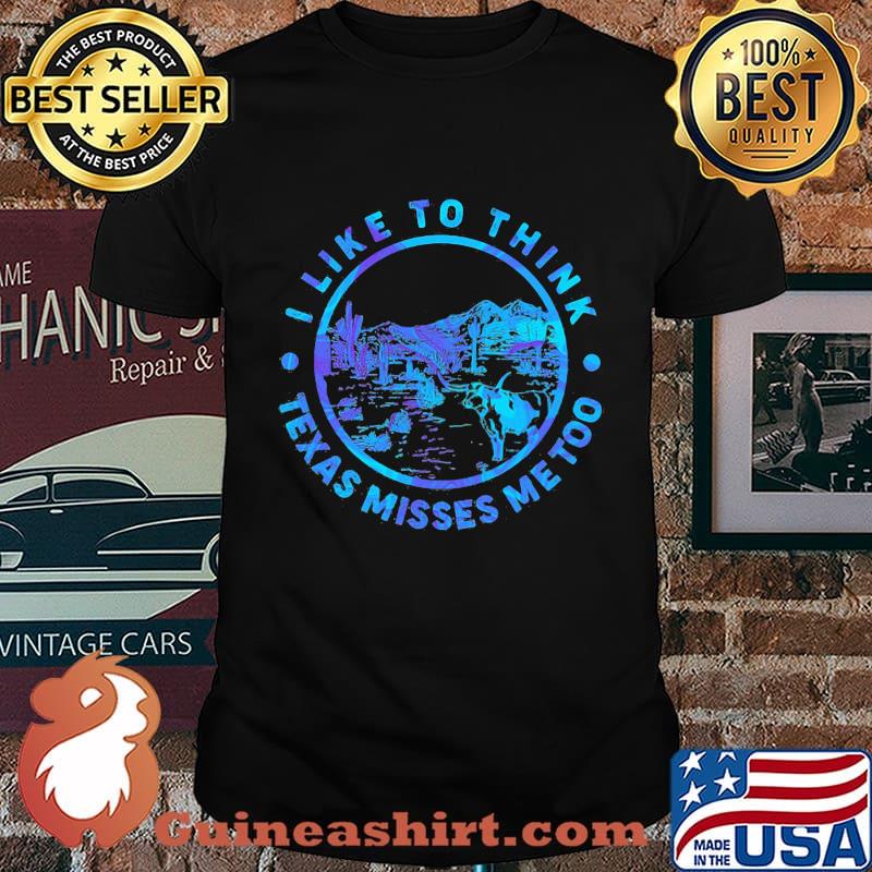 I like to think Texas misses me too Cactus shirt