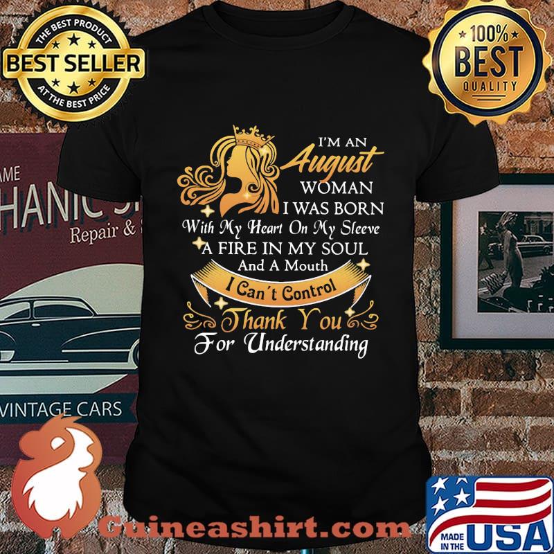 I'm a august woman I was born a fire in my soul I can't control thanks you for understanding shirt