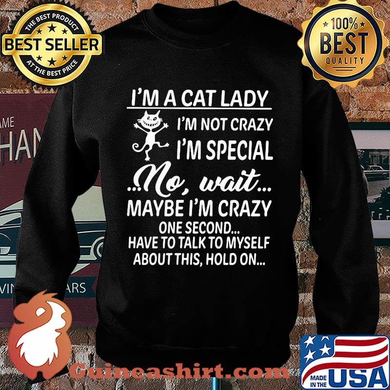 I'm a cat lady i'm not crazy i'm special no wait maybe i'm crazy one second have to talk to myself about this hold on s Sweater