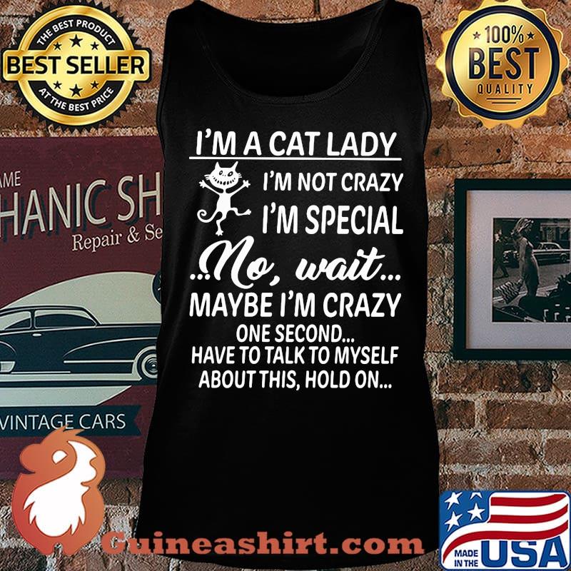 I'm a cat lady i'm not crazy i'm special no wait maybe i'm crazy one second have to talk to myself about this hold on s Tank top