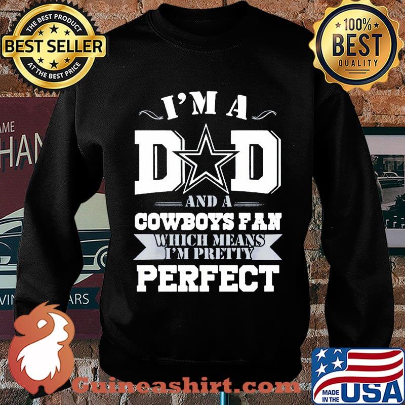 I'm a dad and a dallas cowboys fan which means i'm pretty perfect happy father's day stars s Sweater