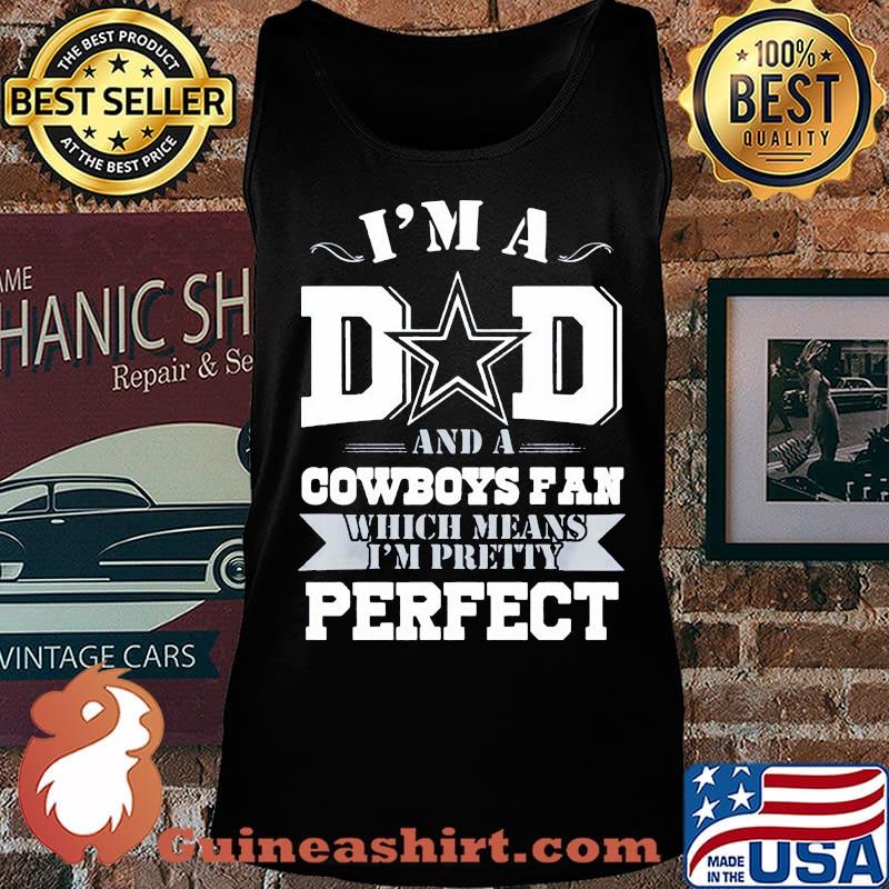 I'm a dad and a dallas cowboys fan which means i'm pretty perfect happy father's day stars s Tank top