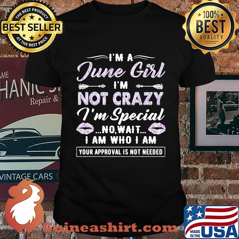 I'm A Junne girl I'm not crazy I'm special no wait I am who I am your approval is not needed lips shirt