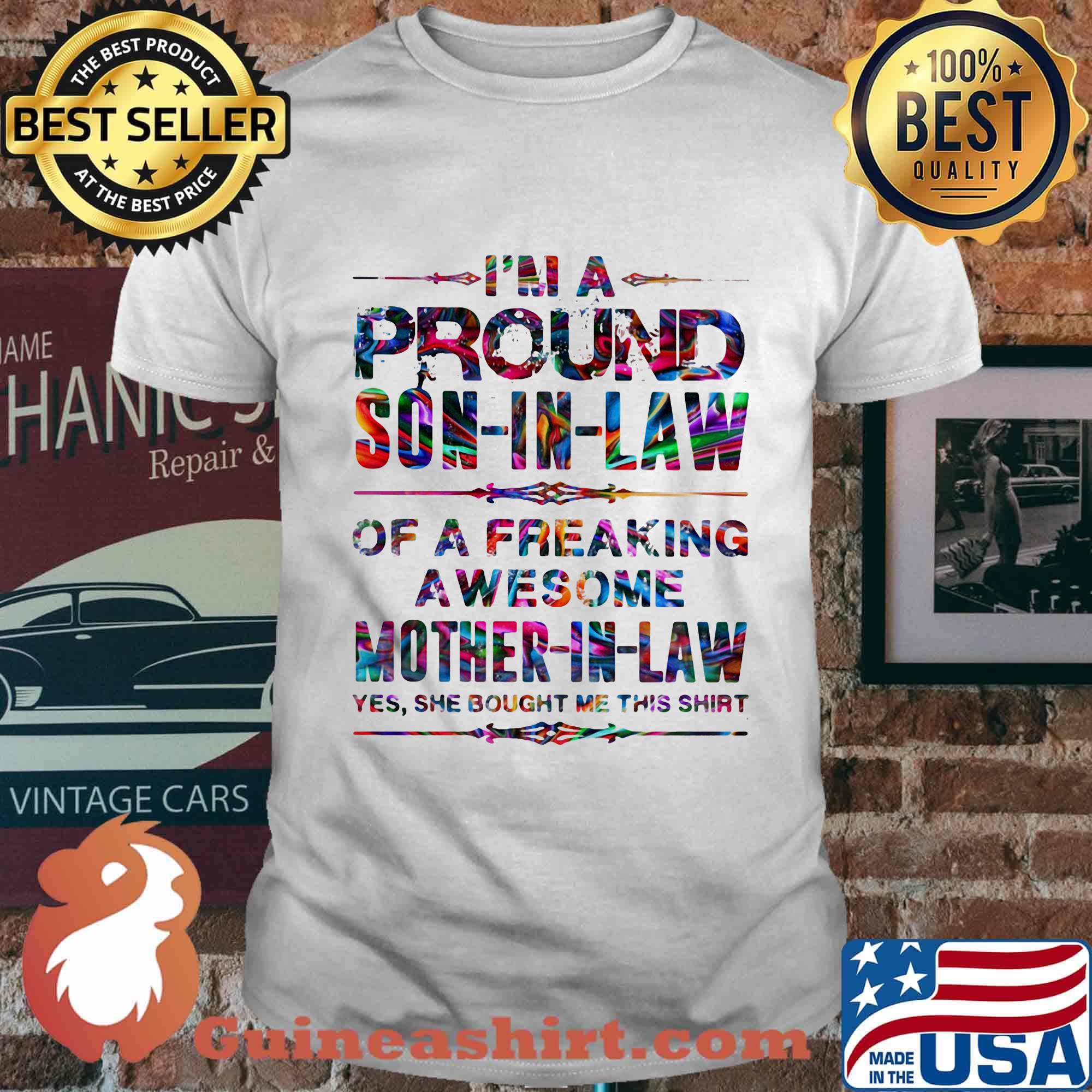 I'm a proud son in law of a freaking awesome mother in law yes she bought me this shirt
