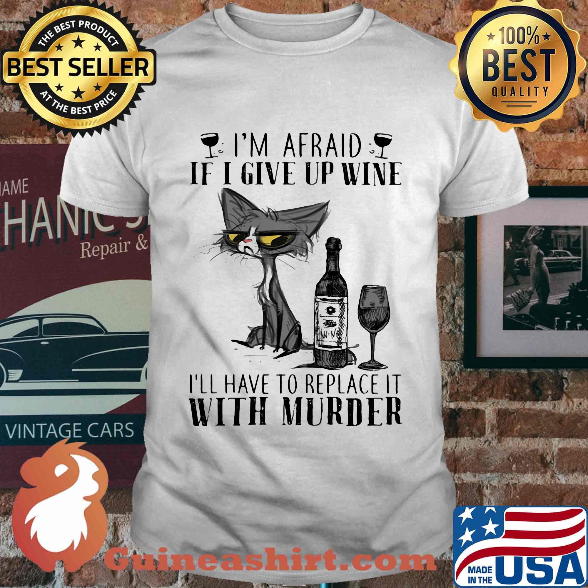 I'm afraid if I give up wine I'll have to replace it with murder cat shirt