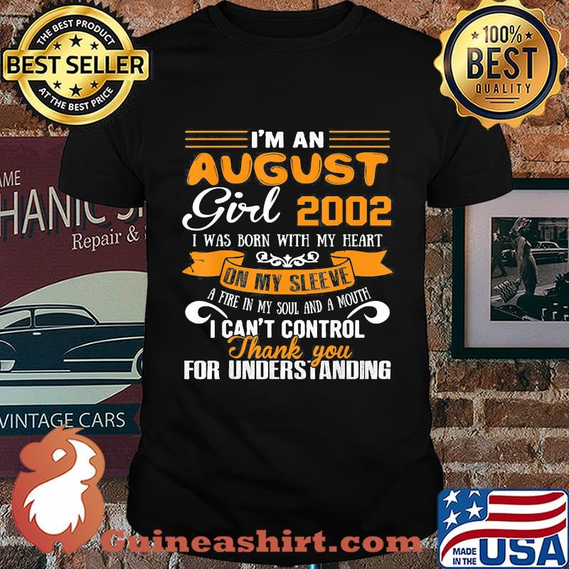 I'm an august girl 2020 i was born with my heart on my sleeve a fire in my soul and a mouth i can't control thank you for understanding shirt