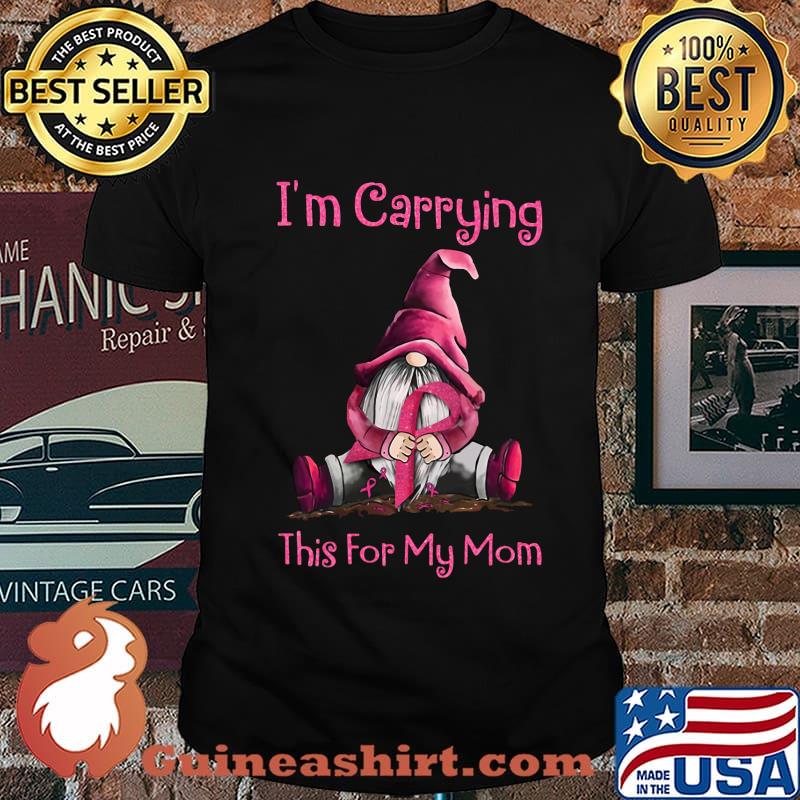 I'm carrying this for my mom cancer awareness shirt