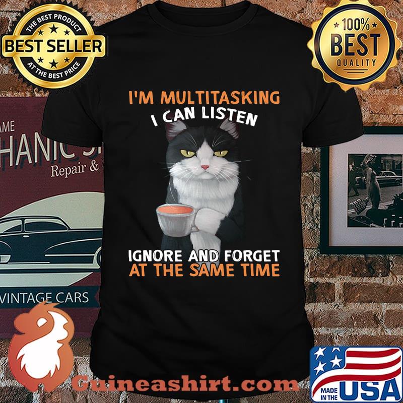 I'm multitasking I can listen ignore and forget at the same time shirt