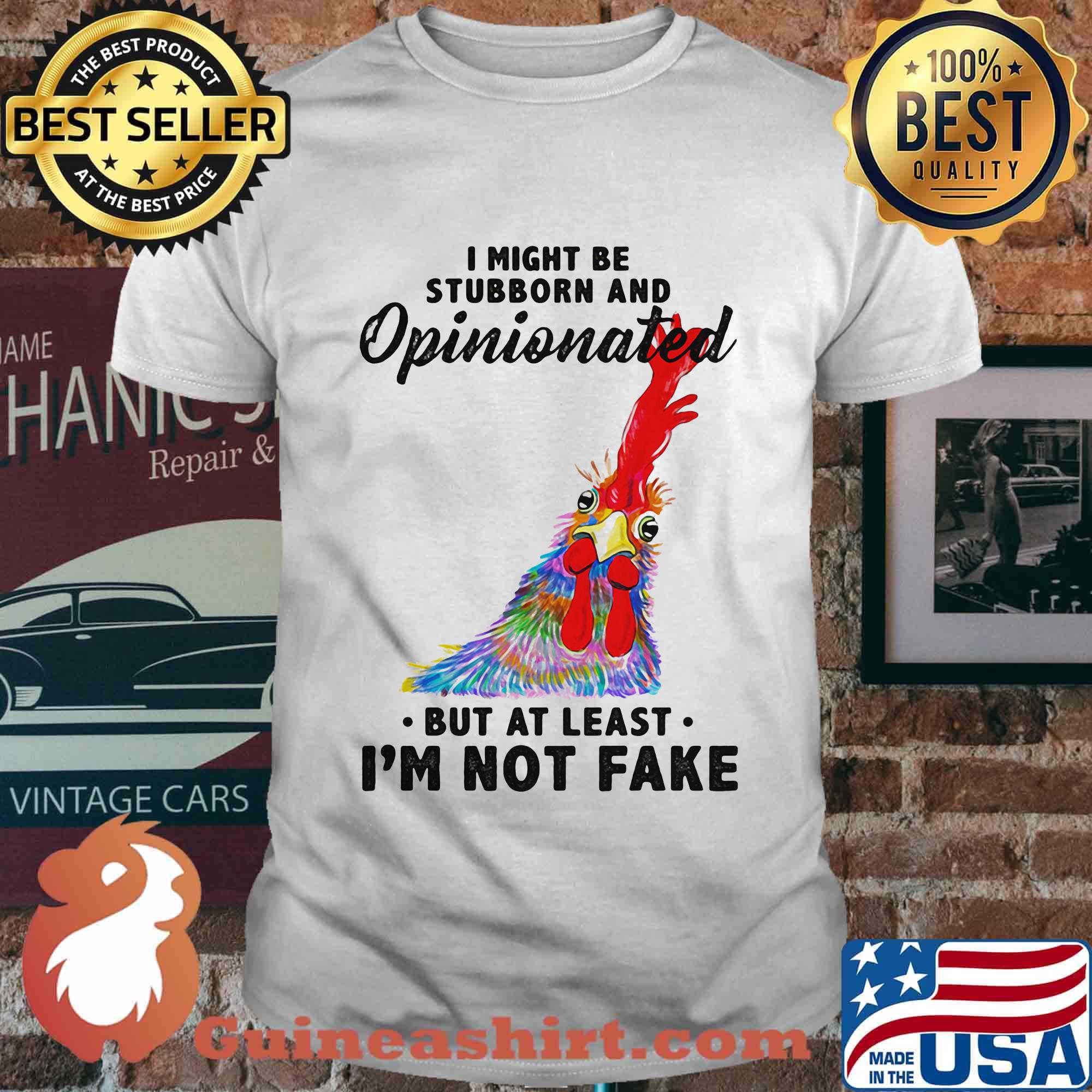 I Might Be Stubborn And Opinionated But At Least I'm Not Fake Rooster Version Shirt