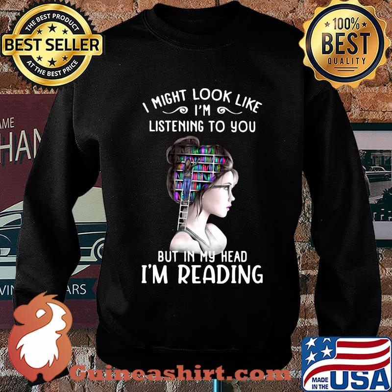 I might look like i'm listening to you but in my head i'm reading s Sweater