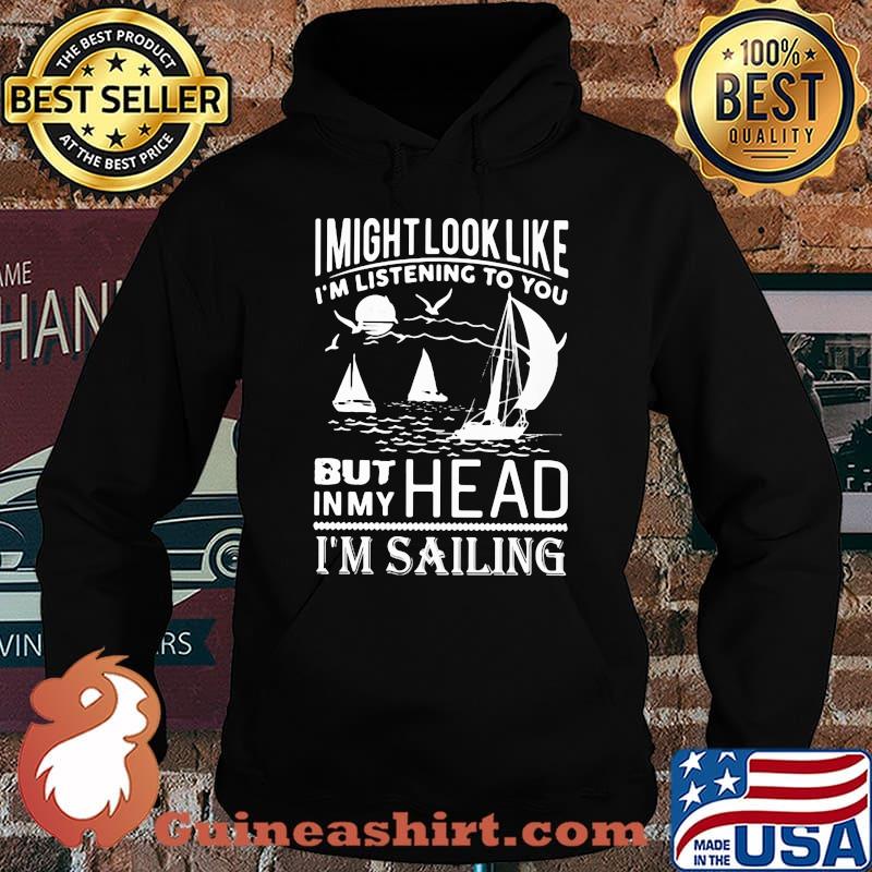 I might look like i'm listening to you but in my head i'm sailing black s Hoodie