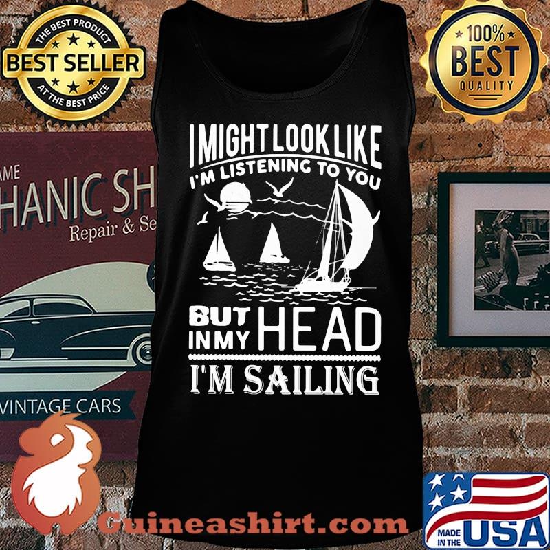 I might look like i'm listening to you but in my head i'm sailing black s Tank top