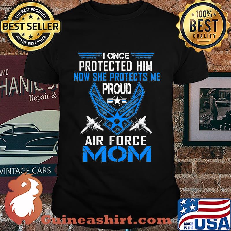 I once protected him now she protects me proud air force mom shirt