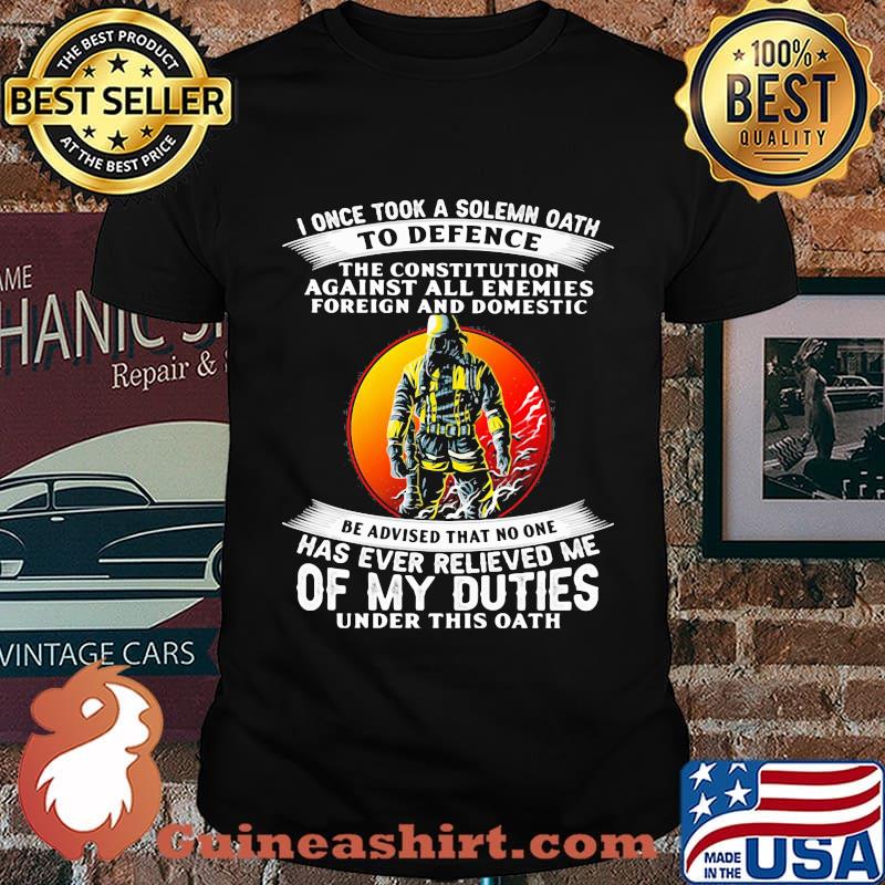 I once took a solemn oath to defend be advised that no one of my duties shirt