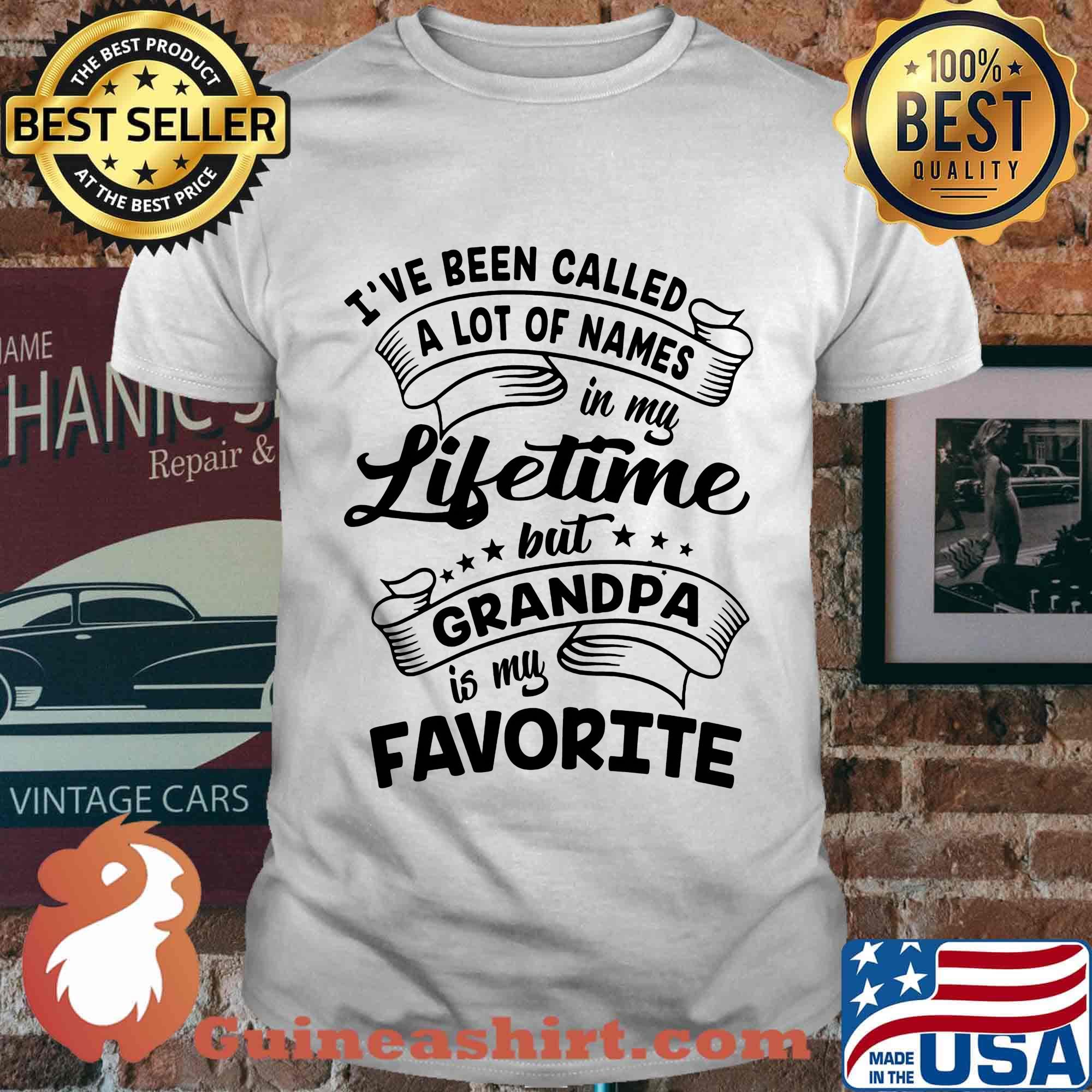 I've Been Called a Lot Of Names In My Lifetime But Grandpa is My Favorite Shirt