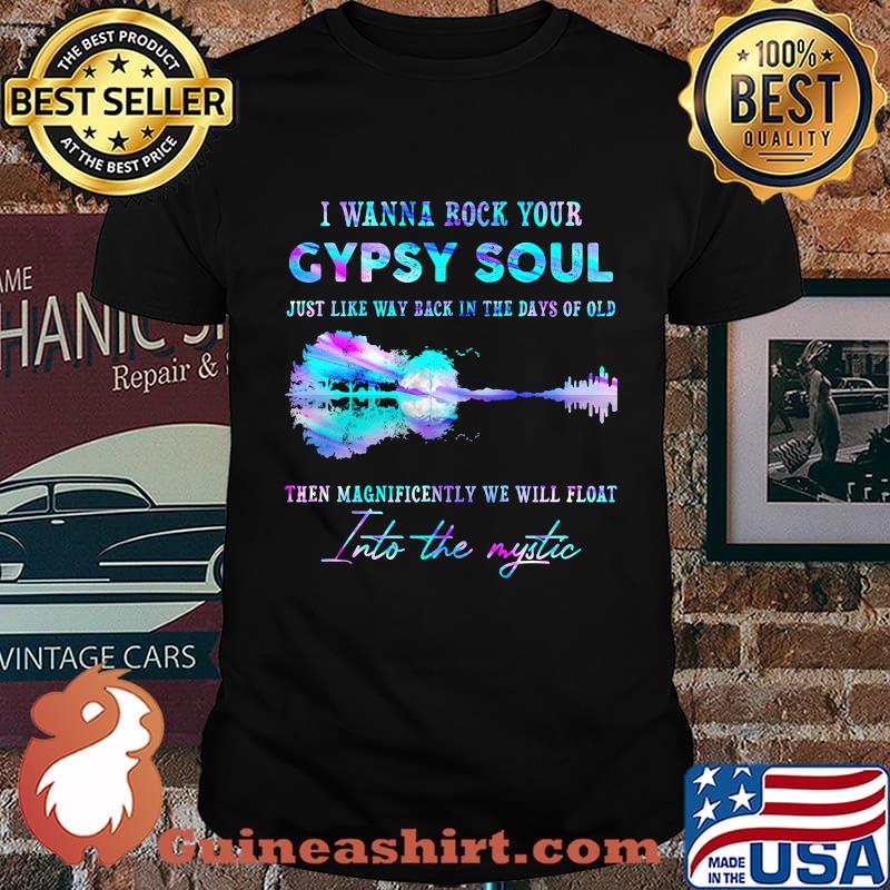 I wanna rock your gypsy soul just like way back in the days of old then magnificently we will float into the mystic guitar color shirt