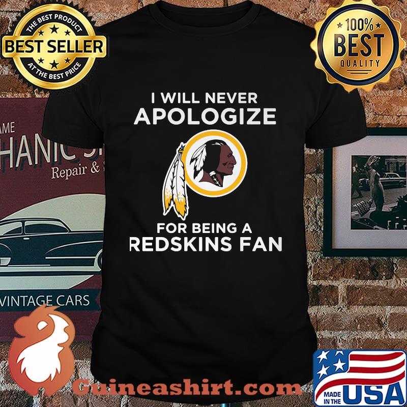 I Will Never Apologize For Being A Redskins Fan Shirt
