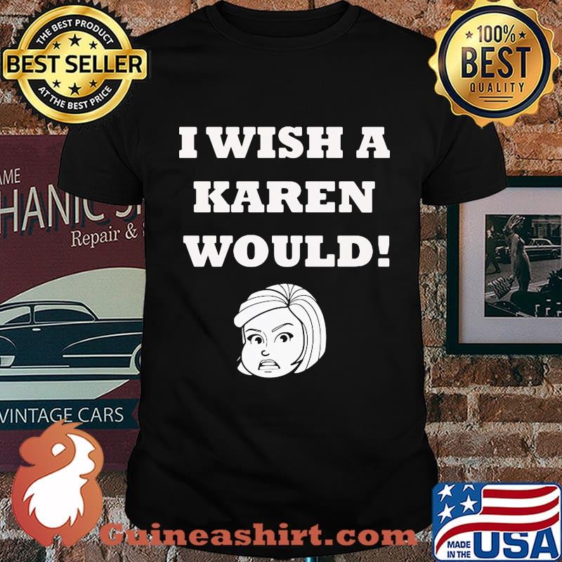 I WISH A KAREN WOULD APPAREL SHIRT