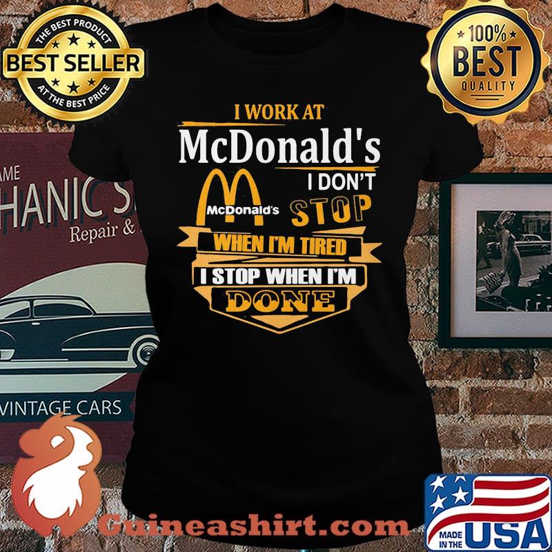 I work at mcdonald's i don't stop when i'm tired i stop when i'm done s Laides