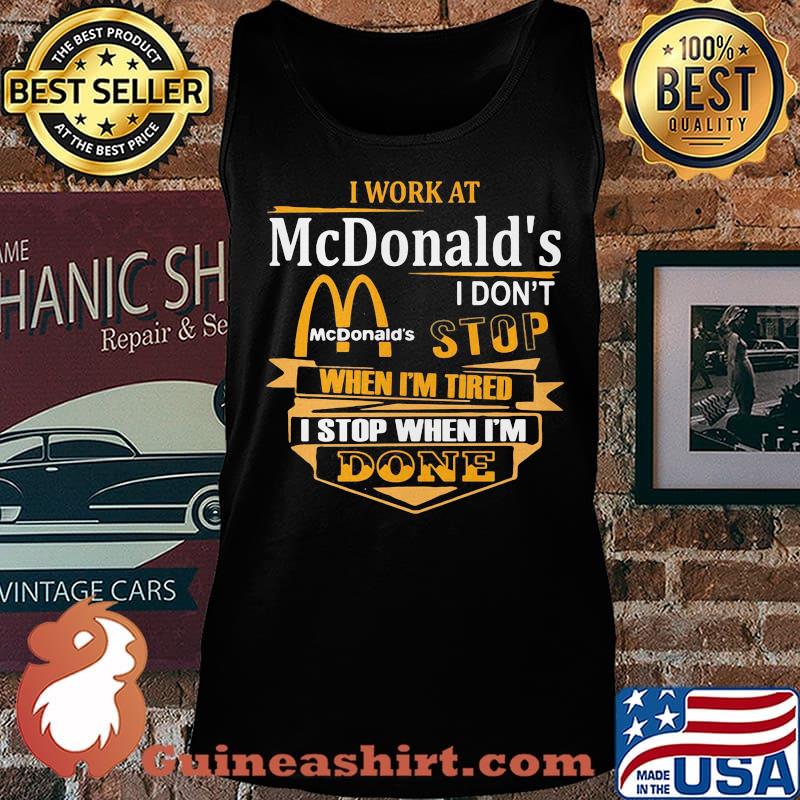 I work at mcdonald's i don't stop when i'm tired i stop when i'm done s Tank top
