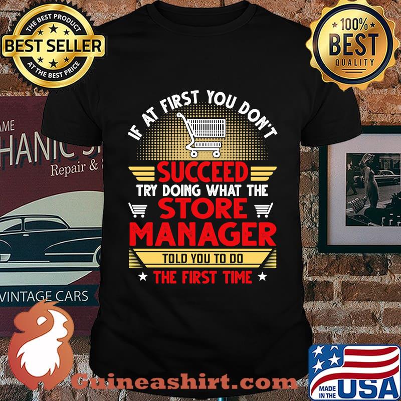 If at first you don't succeed try doing what the store manager told you to do the first time stars shirt