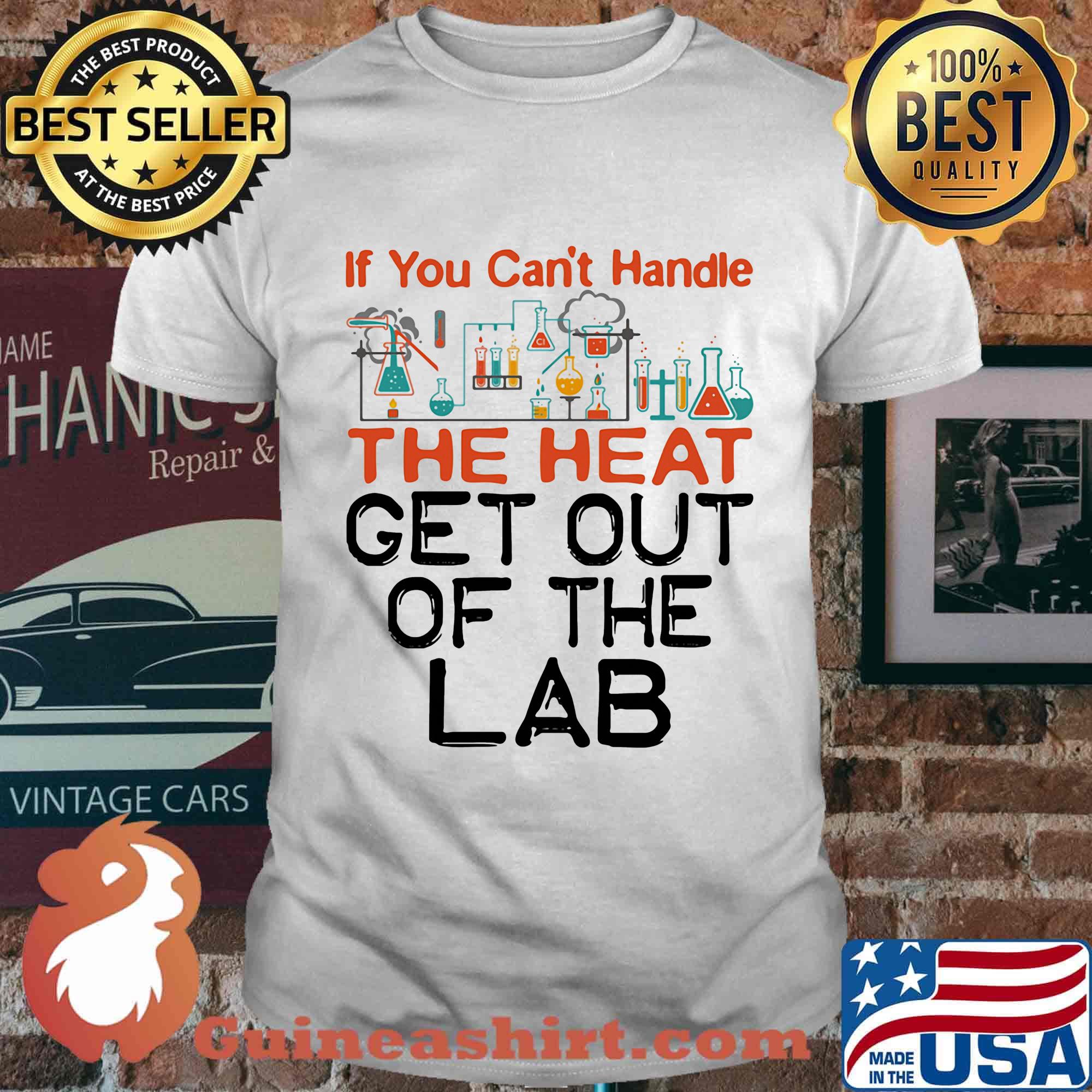 If You Can't Handle The Heat Get Out Of The Lab Chemistry Shirt
