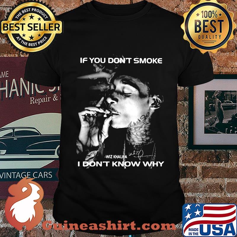 If you don't smoke i don't know why wiz khalifa signature shirt