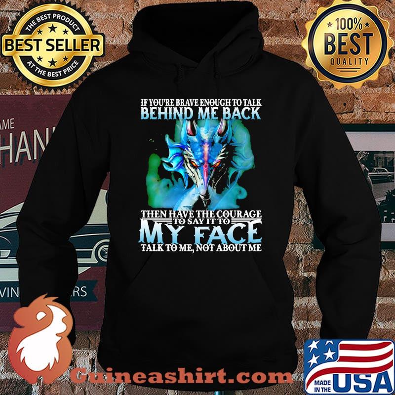If you're brave enough to talk behind my back then have the courage to say it to my face talk to me not about me s Hoodie
