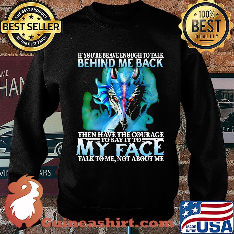 If you're brave enough to talk behind my back then have the courage to say it to my face talk to me not about me s Sweater