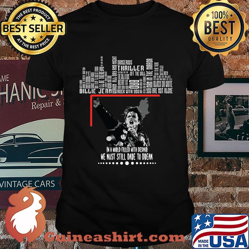 In a world filled despaind we must still dare to dream michael jackson shirt