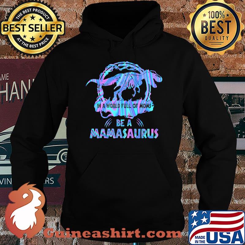 In A World Full Of Moms Be A Mamasaurus T-Rex Dinosaur Shirt Hoodie