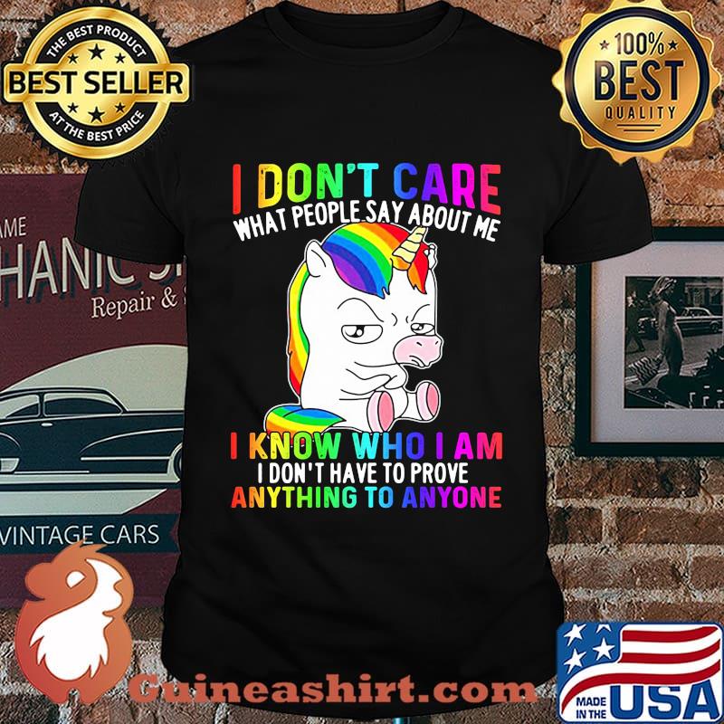 LGBT unicorn I don't care what people say about me I know who I am I don't have to prove anything to anyone shirt