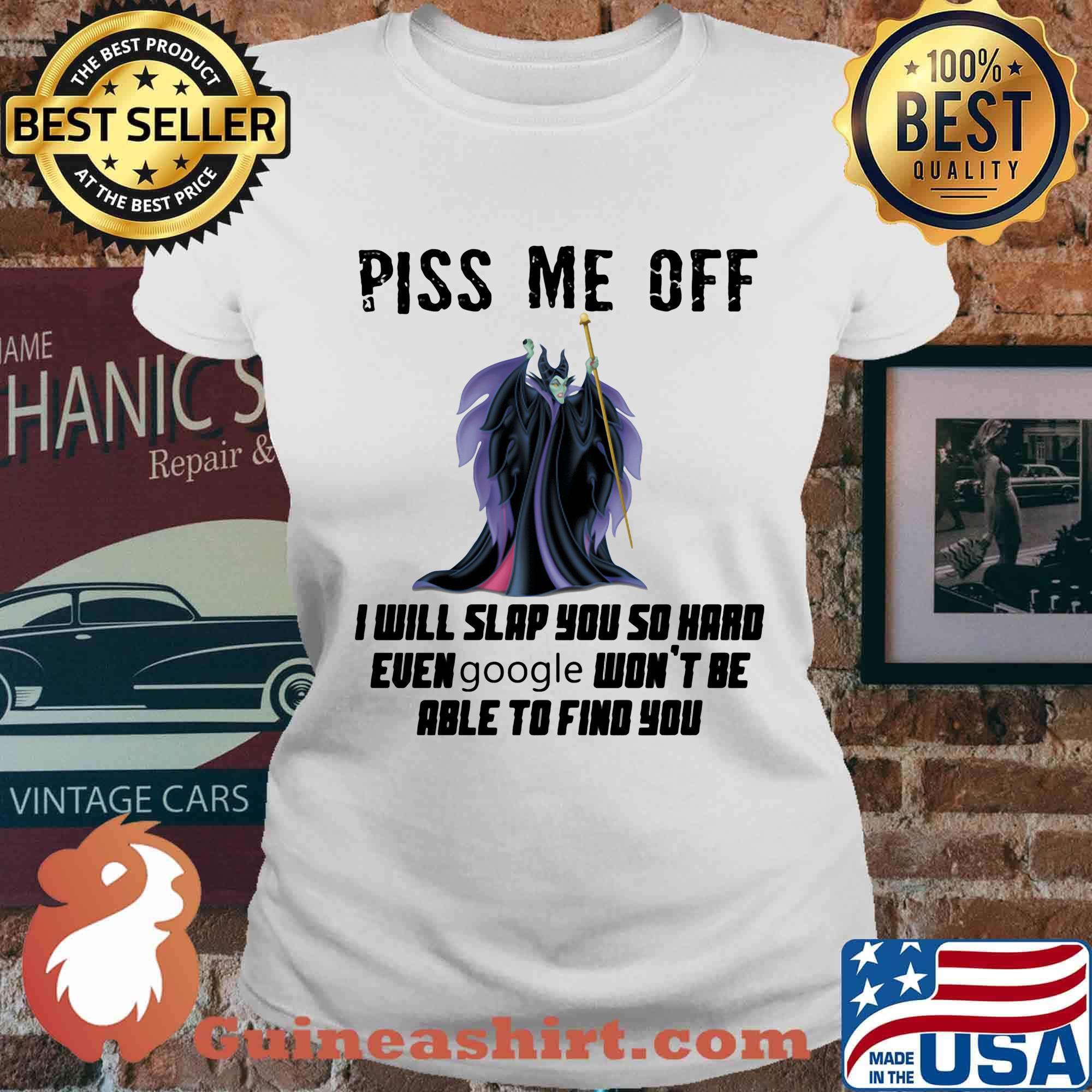 Maleficent piss me off i will slap you so hard even google won't be able to find you s Ladies tee