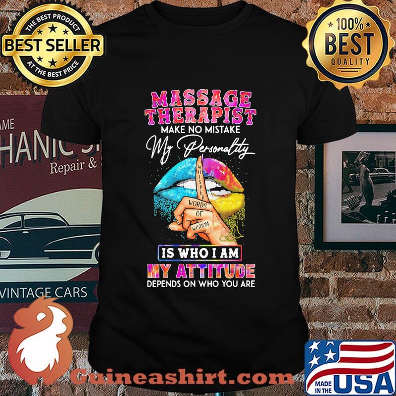 Massage therapist make no mistake my personality is who I am my attitude depends on who you are shirt