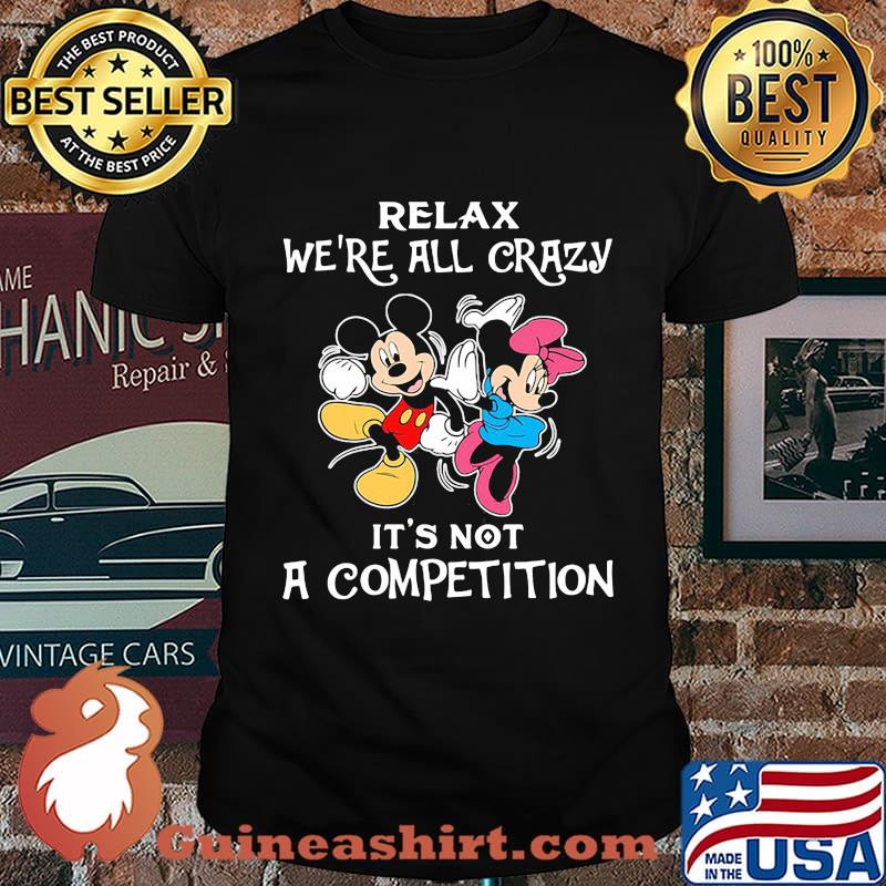 Mickey and minnie mouse relax we're all crazy it's not a competition shirt