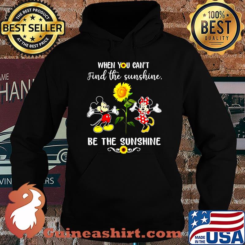 Mickey and minnie mouse when you can't find the sunshine be the sunshine sunflower s Hoodie