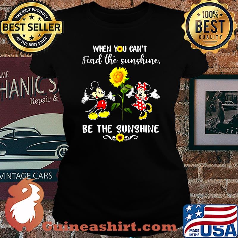 Mickey and minnie mouse when you can't find the sunshine be the sunshine sunflower s Laides tee