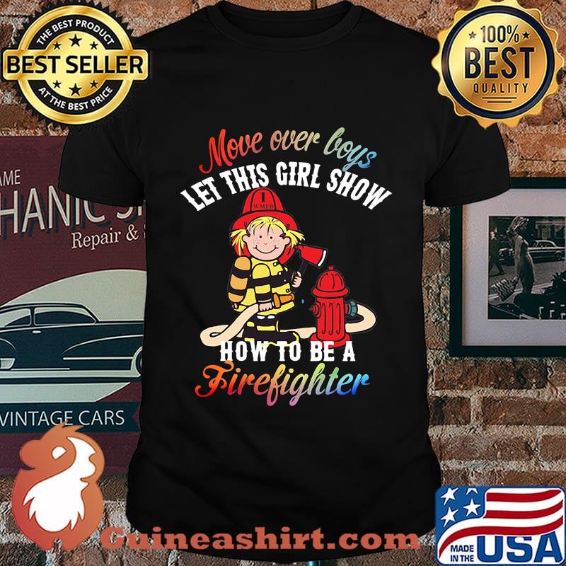 Move over boys let this girl show how to be a firefighter shirt