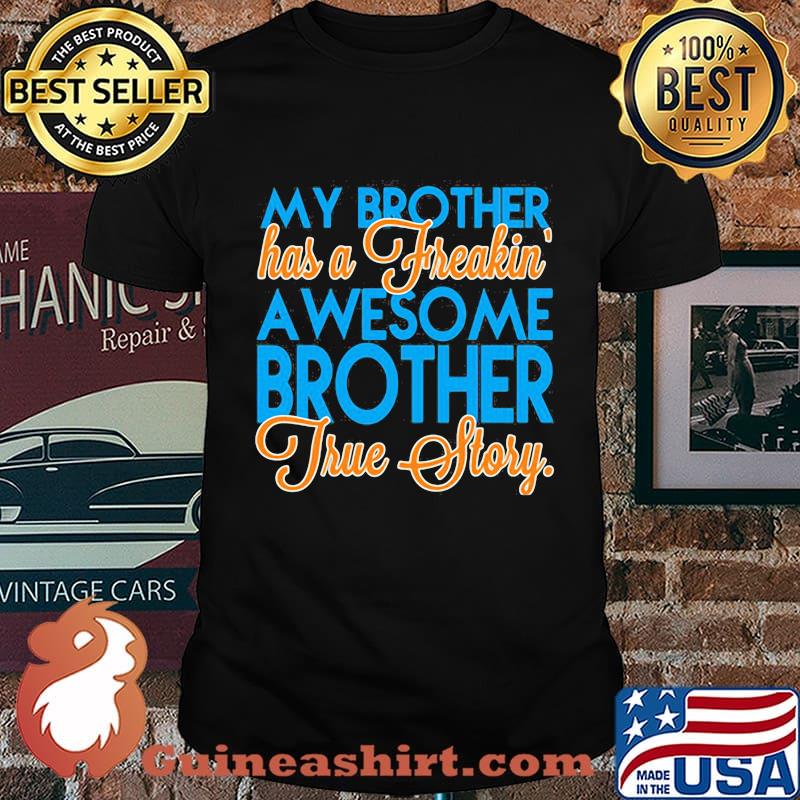 My brother has a freakin a wesome brother true story shirt