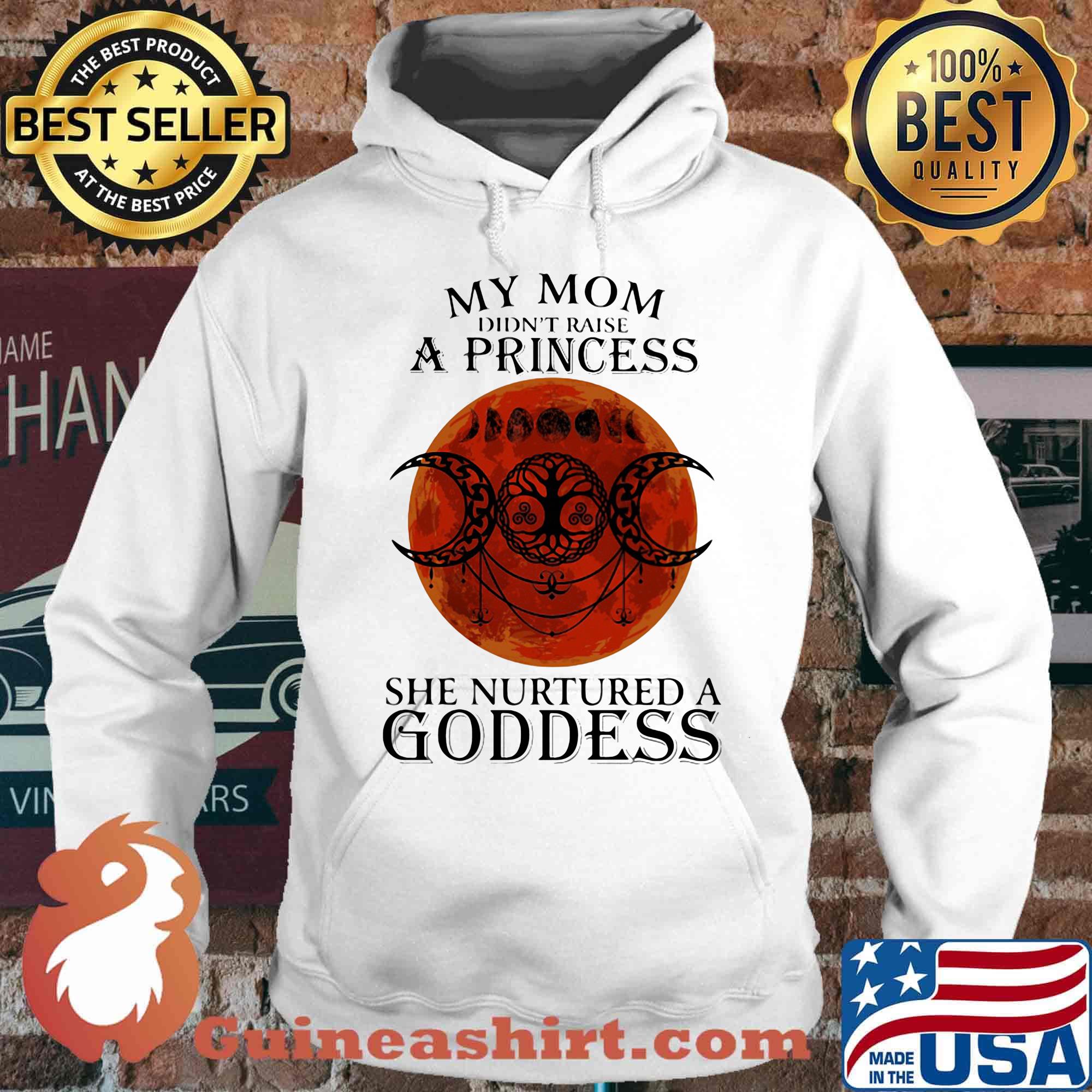 My mom didn't raise a princess she nurtured a goddess moon blood s Hoodie